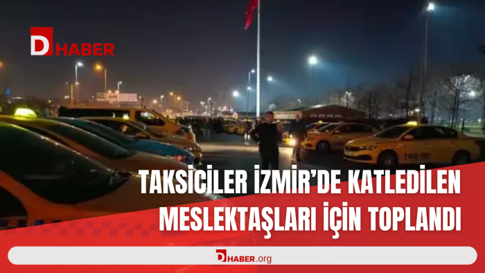 TAKSİCİLER İZMİR'DE KATLEDİLEN MESLEKTAŞLARI İÇİN TOPLANDI